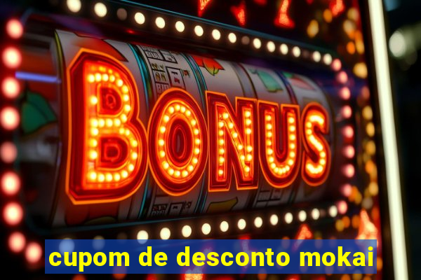 cupom de desconto mokai